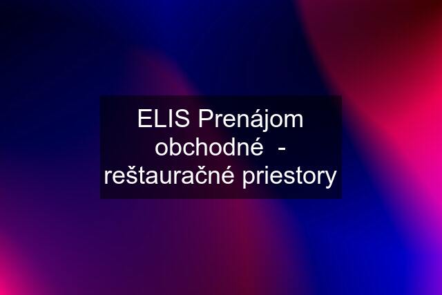 ELIS Prenájom obchodné  - reštauračné priestory