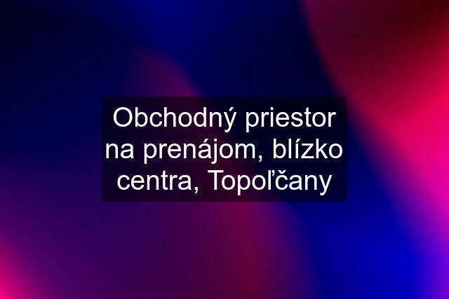 Obchodný priestor na prenájom, blízko centra, Topoľčany