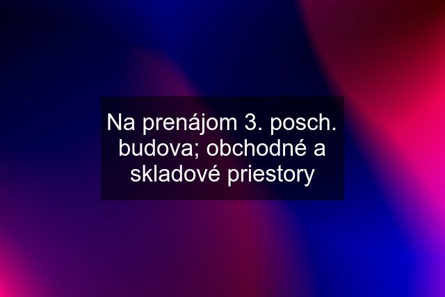 Na prenájom 3. posch. budova; obchodné a skladové priestory