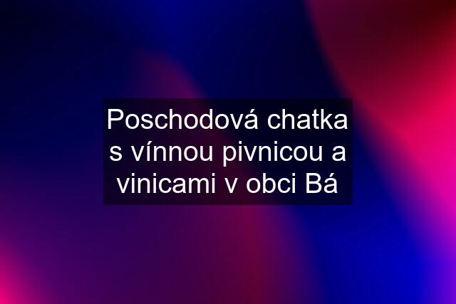 Poschodová chatka s vínnou pivnicou a vinicami v obci Bá