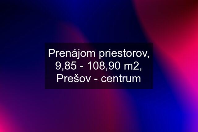 Prenájom priestorov, 9,85 - 108,90 m2, Prešov - centrum