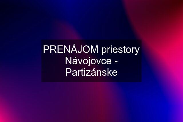 PRENÁJOM priestory Návojovce - Partizánske