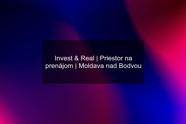 Invest & Real | Priestor na prenájom | Moldava nad Bodvou