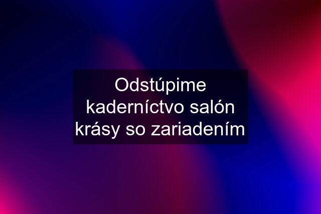 Odstúpime kaderníctvo salón krásy so zariadením