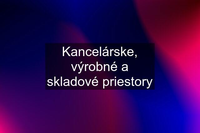 Kancelárske, výrobné a skladové priestory