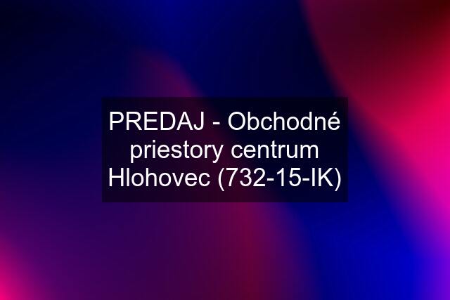 PREDAJ - Obchodné priestory centrum Hlohovec (732-15-IK)