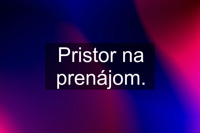 Pristor na prenájom.