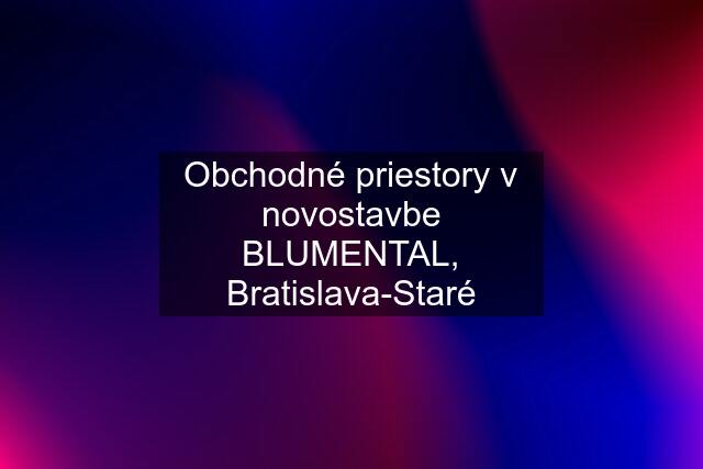 Obchodné priestory v novostavbe BLUMENTAL, Bratislava-Staré