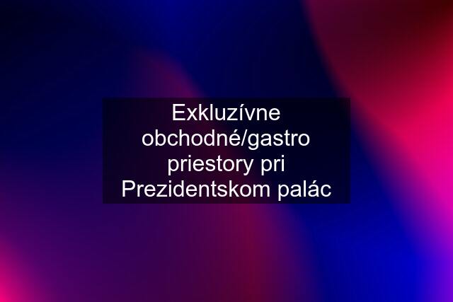 Exkluzívne obchodné/gastro priestory pri Prezidentskom palác