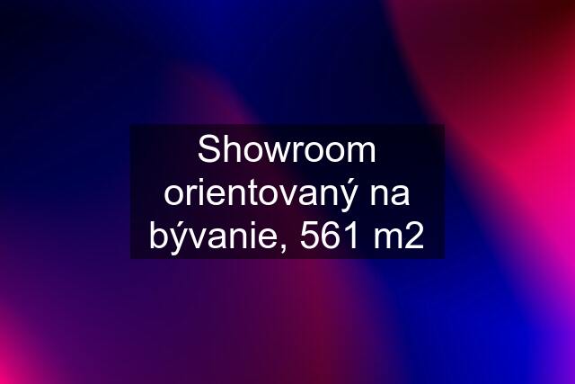 Showroom orientovaný na bývanie, 561 m2