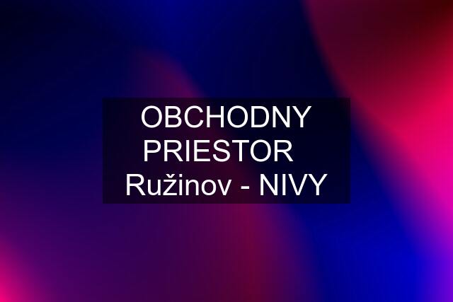 OBCHODNY PRIESTOR   Ružinov - NIVY