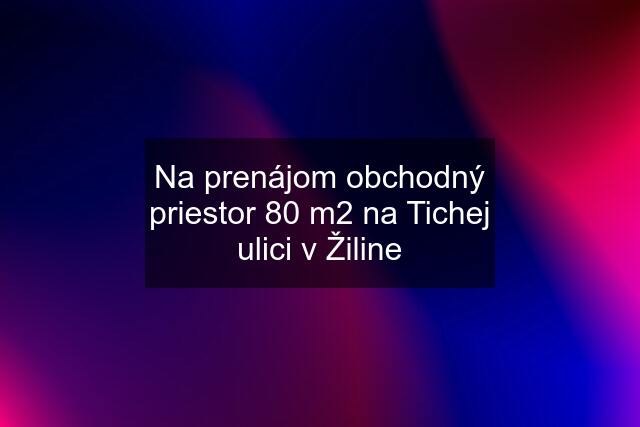 Na prenájom obchodný priestor 80 m2 na Tichej ulici v Žiline