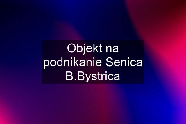 Objekt na podnikanie Senica B.Bystrica