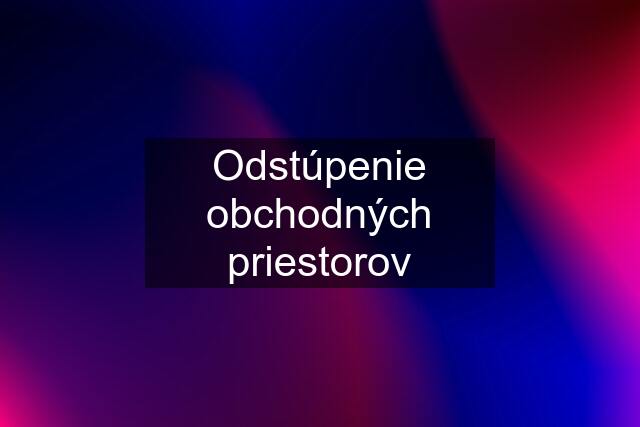 Odstúpenie obchodných priestorov