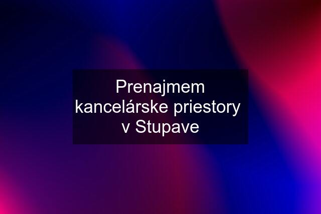 Prenajmem kancelárske priestory  v Stupave