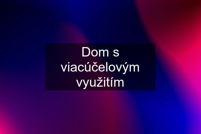 Dom s viacúčelovým využitím