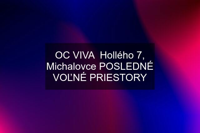 OC VIVA  Hollého 7, Michalovce POSLEDNÉ VOĽNÉ PRIESTORY