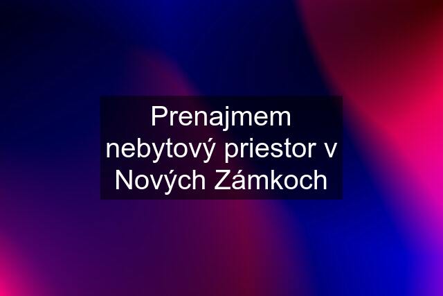 Prenajmem nebytový priestor v Nových Zámkoch