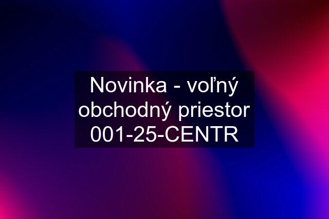 Novinka - voľný obchodný priestor 001-25-CENTR