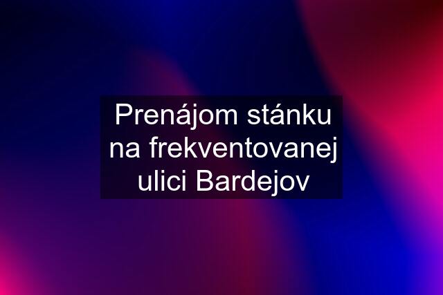 Prenájom stánku na frekventovanej ulici Bardejov