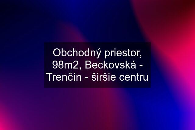 Obchodný priestor, 98m2, Beckovská - Trenčín - širšie centru