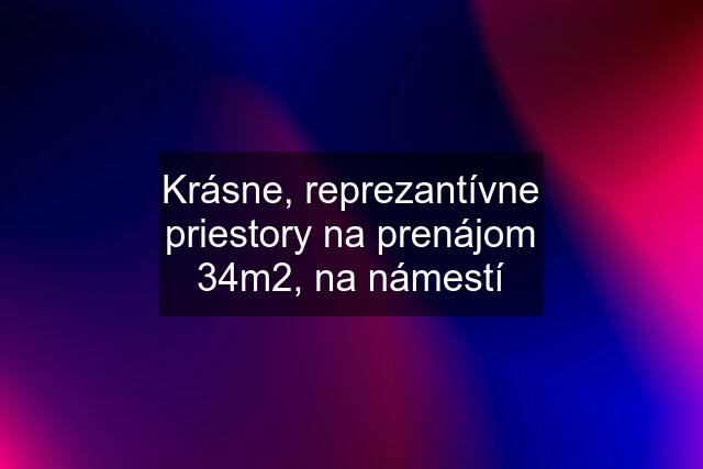 Krásne, reprezantívne priestory na prenájom 34m2, na námestí