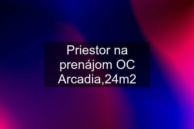 Priestor na prenájom OC Arcadia,24m2