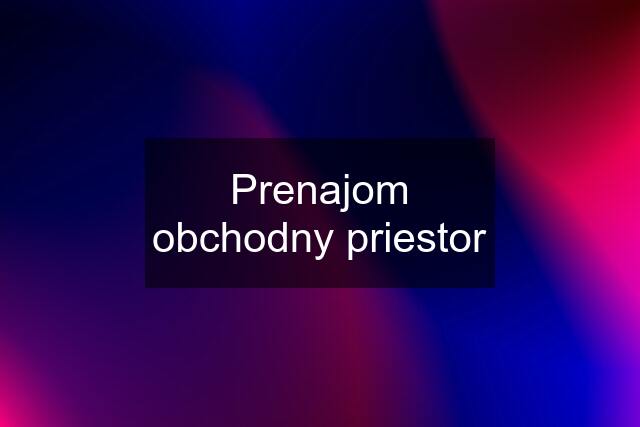 Prenajom obchodny priestor