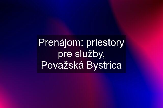 Prenájom: priestory pre služby, Považská Bystrica