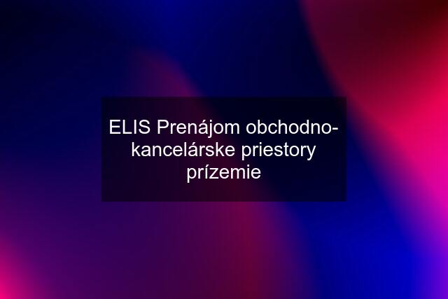 ELIS Prenájom obchodno- kancelárske priestory prízemie