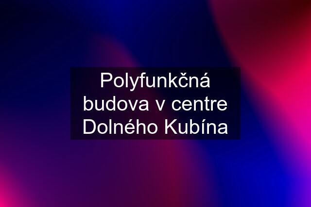 Polyfunkčná budova v centre Dolného Kubína