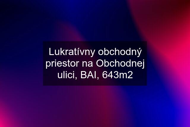 Lukratívny obchodný priestor na Obchodnej ulici, BAI, 643m2