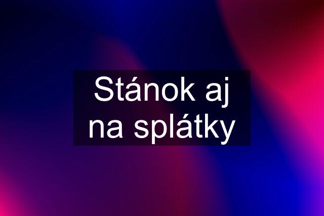 Stánok aj na splátky