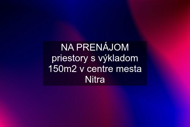 NA PRENÁJOM priestory s výkladom 150m2 v centre mesta Nitra