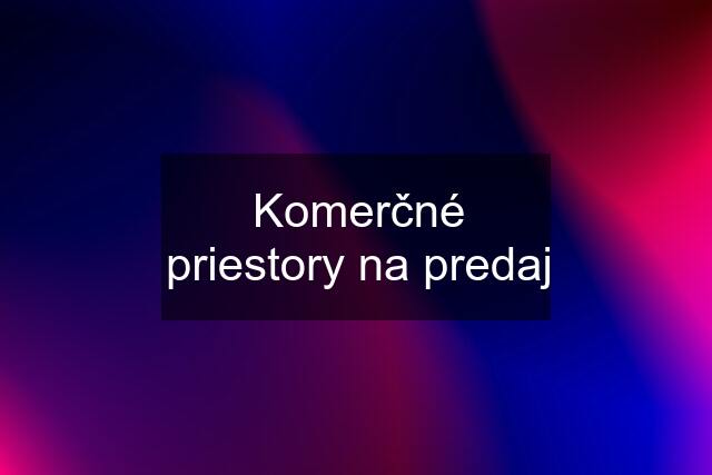 Komerčné priestory na predaj