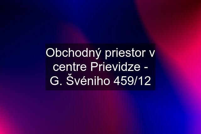 Obchodný priestor v centre Prievidze - G. Švéniho 459/12