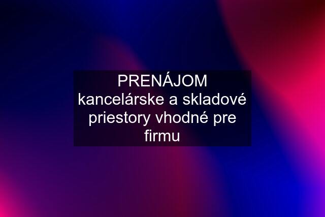 PRENÁJOM kancelárske a skladové priestory vhodné pre firmu