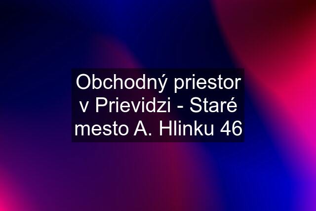 Obchodný priestor v Prievidzi - Staré mesto A. Hlinku 46