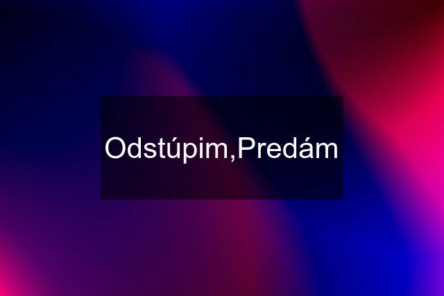 Odstúpim,Predám