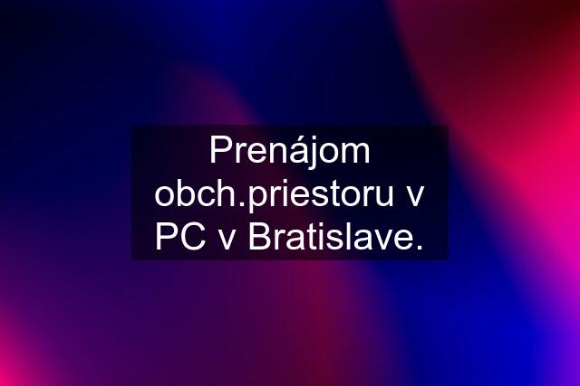 Prenájom obch.priestoru v PC v Bratislave.