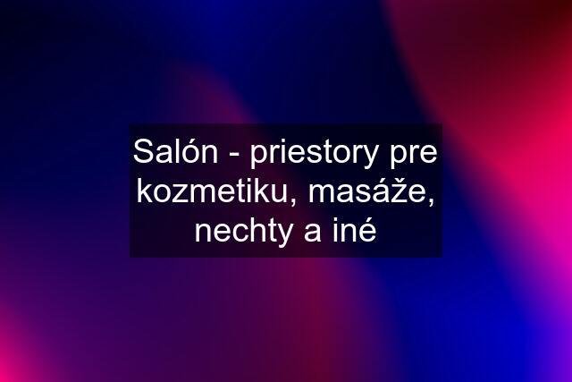 Salón - priestory pre kozmetiku, masáže, nechty a iné