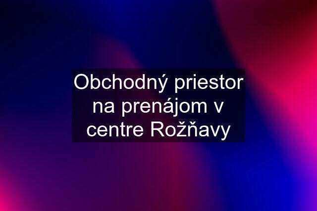 Obchodný priestor na prenájom v centre Rožňavy