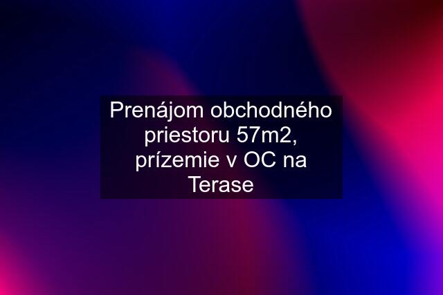 Prenájom obchodného priestoru 57m2, prízemie v OC na Terase