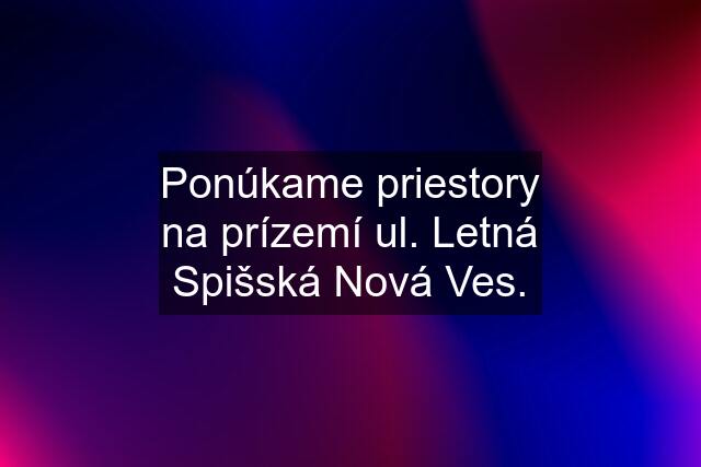 Ponúkame priestory na prízemí ul. Letná Spišská Nová Ves.
