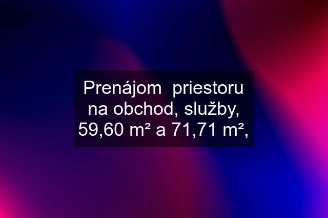 Prenájom  priestoru na obchod, služby, 59,60 m² a 71,71 m²,