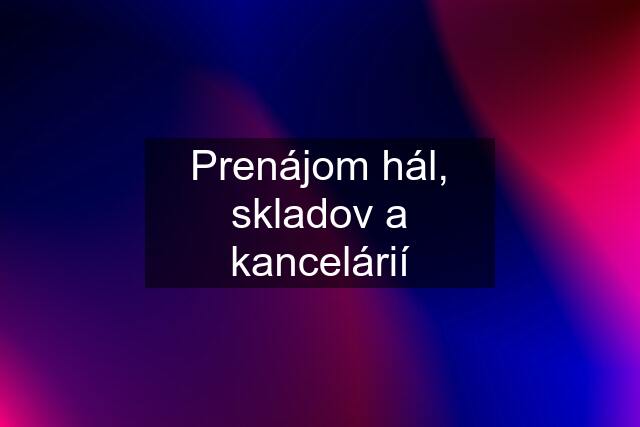 Prenájom hál, skladov a kancelárií