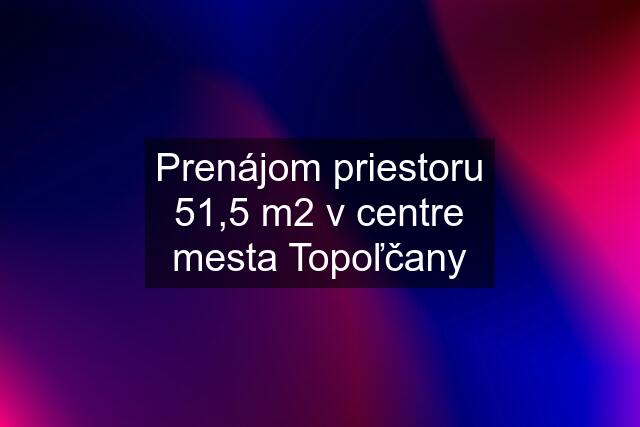 Prenájom priestoru 51,5 m2 v centre mesta Topoľčany