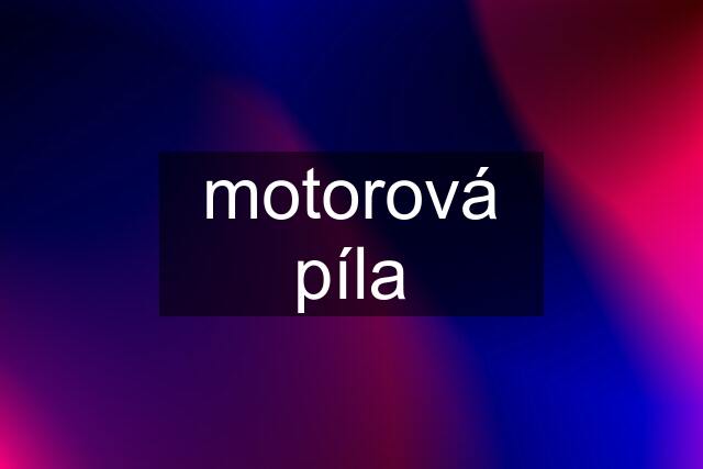 motorová píla