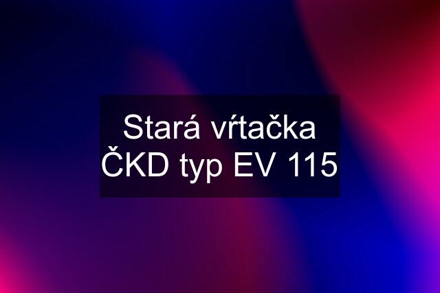 Stará vŕtačka ČKD typ EV 115