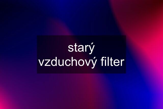 starý vzduchový filter